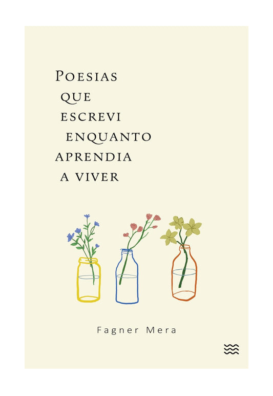 Poesias que escrevi enquanto aprendia a viver - Fagner Mera