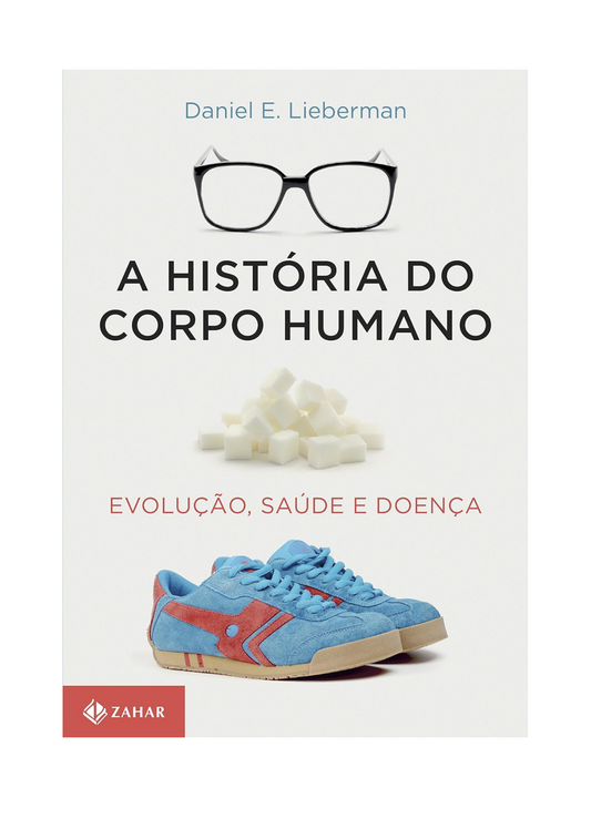 A história do corpo humano: Evolução, saúde e doença - Daniel Lieberman