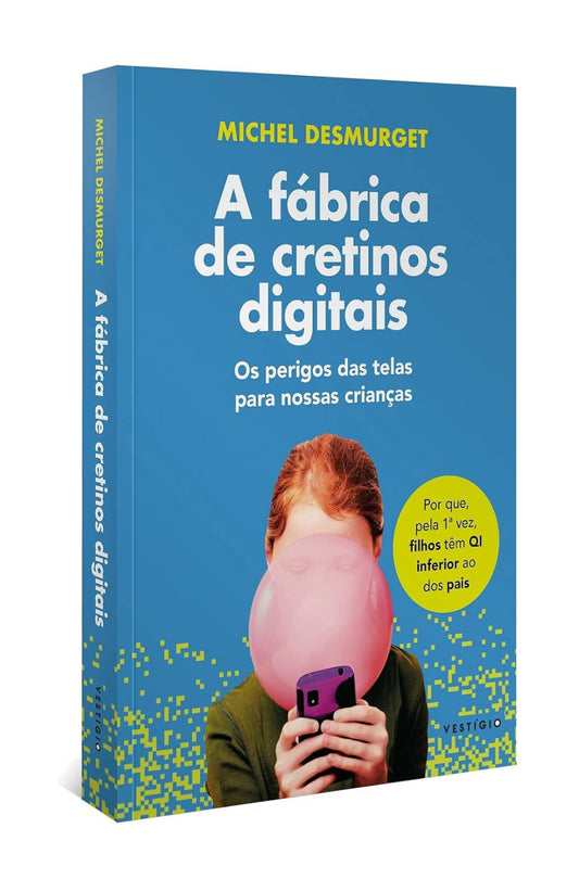 A fábrica de cretinos digitais: Os perigos das telas para nossas crianças (leia também Faça-os ler!) - Michel Desmurget