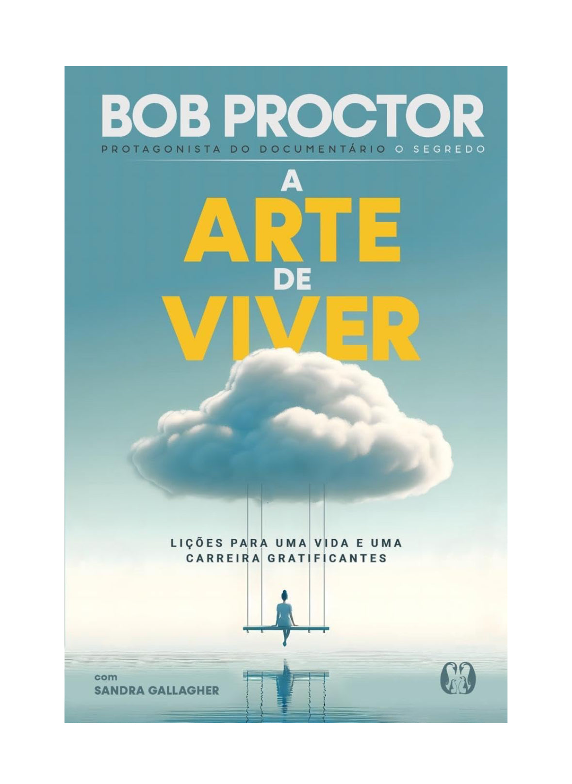 A arte de Viver: Lições para uma vida e uma carreira gratificantes - Bob Proctor