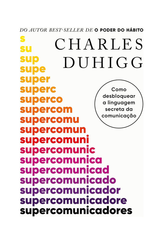 Supercomunicadores: Como desbloquear a linguagem secreta da comunicação - Charles Duhigg