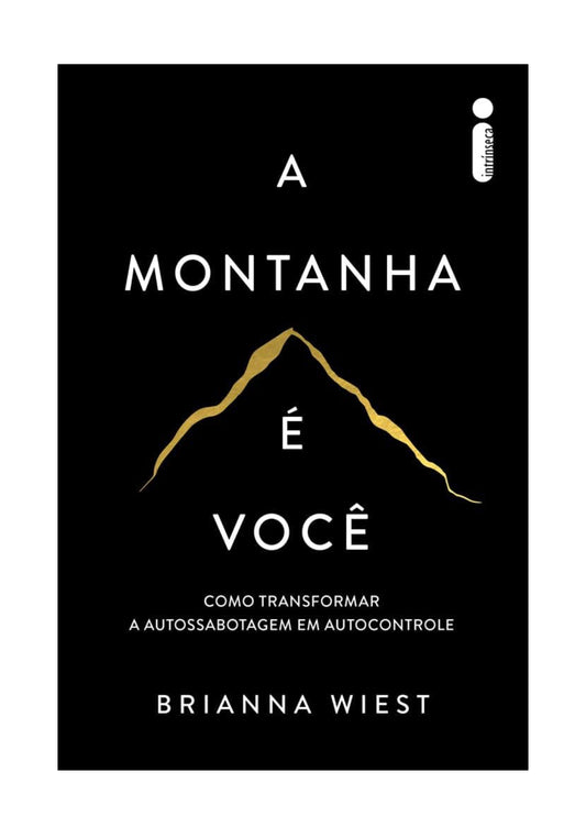 A montanha é você: Como transformar a autossabotagem em autocontrole - Brianna Wiest