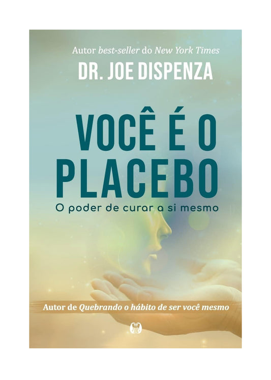 Você é o placebo: O poder de curar a si mesmo - Dr. Joe Dispenza