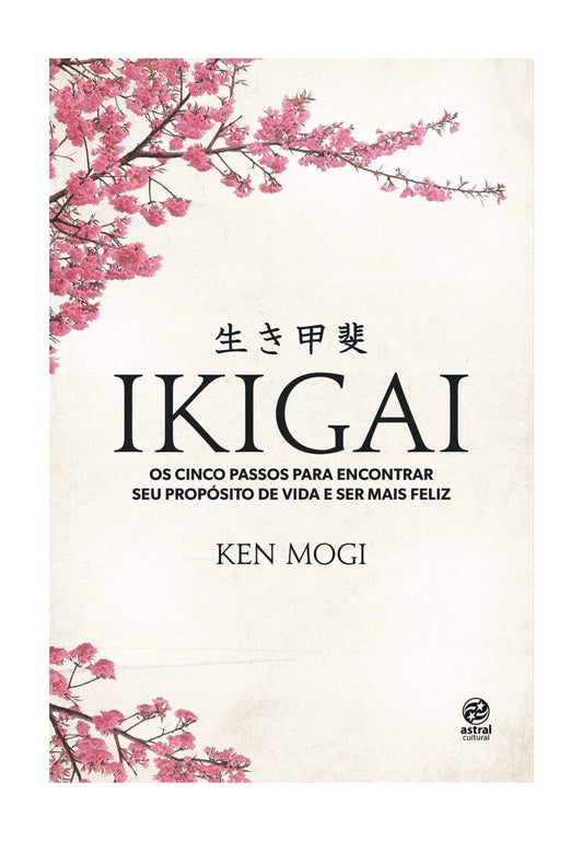 Ikigai: Os cinco passos para encontrar seu propósito de vida e ser mais feliz - Ken Mogi