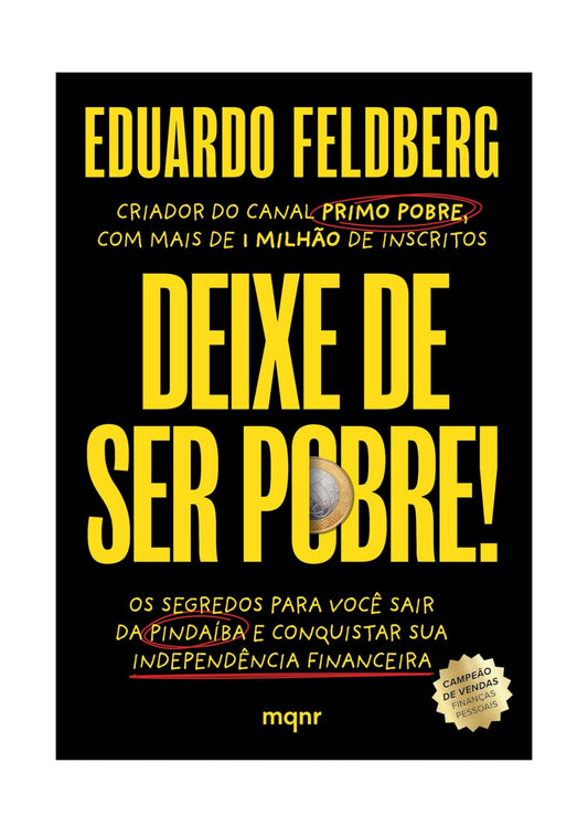 Deixe de ser pobre: Os segredos para você sair da pindaíba e conquistar sua independência financeira - Eduardo Feldberg