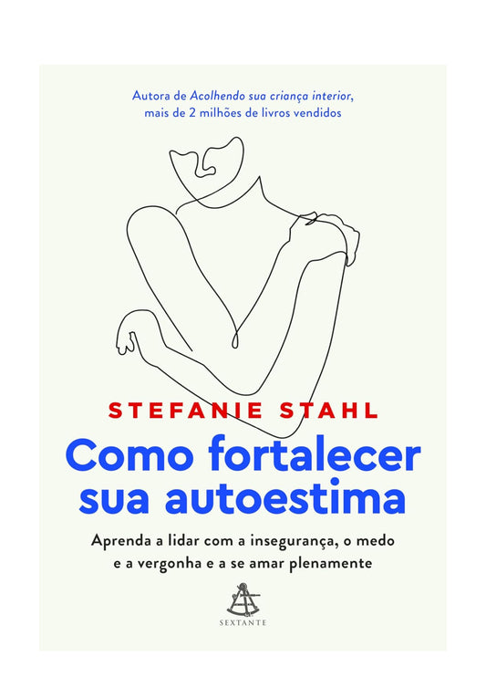 Como fortalecer sua autoestima: Aprenda a lidar com a insegurança, o medo e a vergonha e a se amar plenamente - Stefanie Stahl