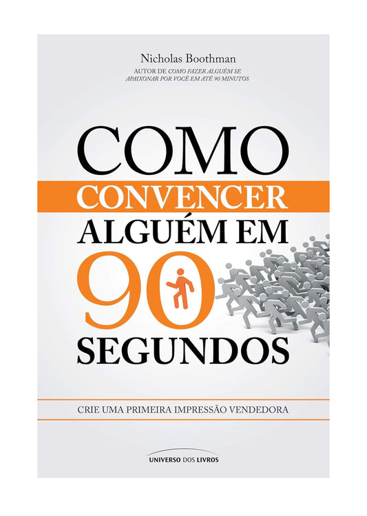 Como convencer alguém em 90 segundos: Crie uma primeira impressão vendedora - Nicholas Boothman