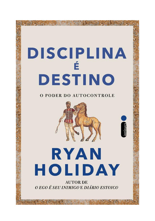 Disciplina é destino: O poder do autocontrole - Ryan Holiday