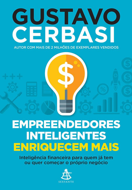 Empreendedores inteligentes enriquecem mais: Inteligência financeira para quem já tem ou quer começar o próprio negócio - Gustavo Cerbasi