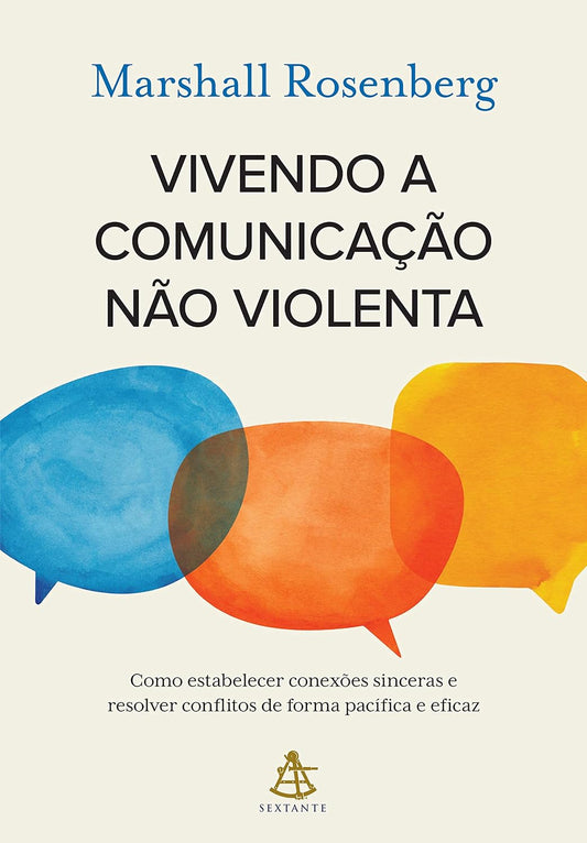 Vivendo a comunicação não violenta: Como estabelecer conexões sinceras e resolver conflitos de forma pacífica e eficaz - Marshall Rosenberg