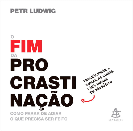 O fim da procrastinação: Como parar de adiar o que precisa ser feito - Petr Ludwig